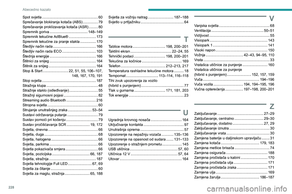 PEUGEOT 308 2023  Upute Za Rukovanje (in Croatian) 228
Abecedno kazalo
Spot svjetla    60
Sprečavanje blokiranja kotača (ABS)     
79
Sprečavanje proklizavanja kotača (ASR)
    
80
Spremnik goriva
    
148–149
Spremnik tekućine AdBlue®
   
173