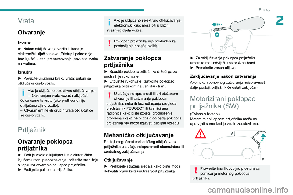 PEUGEOT 308 2023 Upute Za Rukovanje (in Croatian) 33
Pristup
2Vrata
Otvaranje
Izvana
► Nakon otključavanja vozila ili kada je
elektronički ključ sustava „Pristup i pokretanje
bez ključa
“ u zoni prepoznavanja, povucite kvaku
na vratima. PEUGEOT 308 2023 Upute Za Rukovanje (in Croatian) 33
Pristup
2Vrata
Otvaranje
Izvana
► Nakon otključavanja vozila ili kada je
elektronički ključ sustava „Pristup i pokretanje
bez ključa
“ u zoni prepoznavanja, povucite kvaku
na vratima.