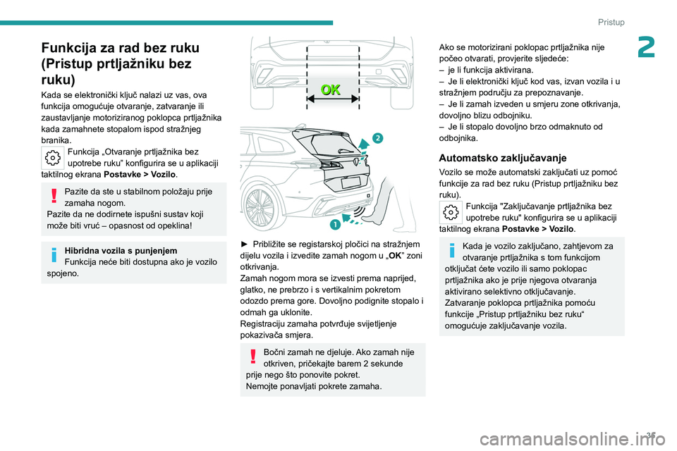 PEUGEOT 308 2023 Upute Za Rukovanje (in Croatian) 35
Pristup
2Funkcija za rad bez ruku
(Pristup prtljažniku bez
ruku)
Kada se elektronički ključ nalazi uz vas, ova
funkcija omogućuje otvaranje, zatvaranje ili
zaustavljanje motoriziranog pokl PEUGEOT 308 2023 Upute Za Rukovanje (in Croatian) 35
Pristup
2Funkcija za rad bez ruku
(Pristup prtljažniku bez
ruku)
Kada se elektronički ključ nalazi uz vas, ova
funkcija omogućuje otvaranje, zatvaranje ili
zaustavljanje motoriziranog pokl