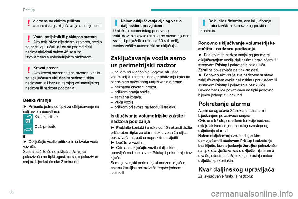 PEUGEOT 308 2023 Upute Za Rukovanje (in Croatian) 38
Pristup
Alarm se ne aktivira prilikom automatskog zaključavanja s udaljenosti.
Vrata, prtljažnik ili poklopac motora
Ako neki otvor nije dobro zatvoren, vozilo
se neće zaključati, ali će se PEUGEOT 308 2023 Upute Za Rukovanje (in Croatian) 38
Pristup
Alarm se ne aktivira prilikom automatskog zaključavanja s udaljenosti.
Vrata, prtljažnik ili poklopac motora
Ako neki otvor nije dobro zatvoren, vozilo
se neće zaključati, ali će se