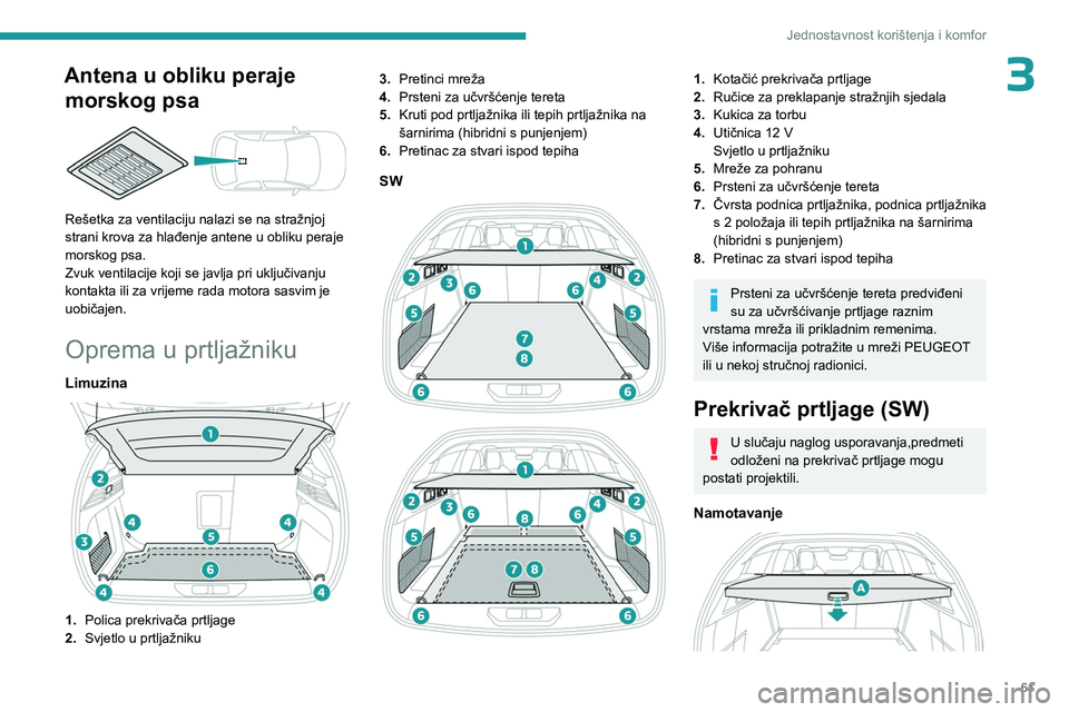 PEUGEOT 308 2023  Upute Za Rukovanje (in Croatian) 61
Jednostavnost korištenja i komfor
3Antena u obliku peraje morskog psa
 
 
Rešetka za ventilaciju nalazi se na stražnjoj 
strani krova za hlađenje antene u obliku peraje 
morskog psa.
Zvuk venti