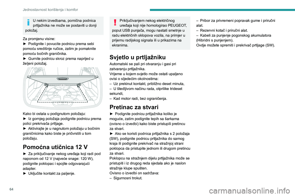 PEUGEOT 308 2023  Upute Za Rukovanje (in Croatian) 64
Jednostavnost korištenja i komfor
U nekim izvedbama, pomična podnica 
prtljažnika ne može se postaviti u donji 
položaj.
Za promjenu visine:
►
 
Podignite i povucite podnicu prema sebi 
pomo