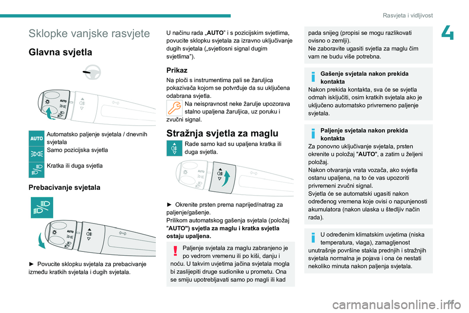 PEUGEOT 308 2023  Upute Za Rukovanje (in Croatian) 65
Rasvjeta i vidljivost
4Sklopke vanjske rasvjete
Glavna svjetla 
 
 
 
Automatsko paljenje svjetala / dnevnih  svjetala
Samo pozicijska svjetla 
Kratka ili duga svjetla 
Prebacivanje svjetala 
 
►
