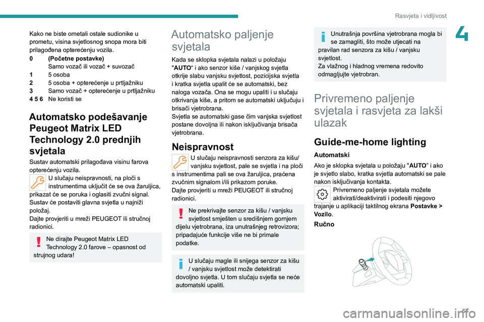 PEUGEOT 308 2023  Upute Za Rukovanje (in Croatian) 67
Rasvjeta i vidljivost
4Kako ne biste ometali ostale sudionike u 
prometu, visina svjetlosnog snopa mora biti 
prilagođena opterećenju vozila.
0(Početne postavke)
Samo vozač ili vozač + suvoza