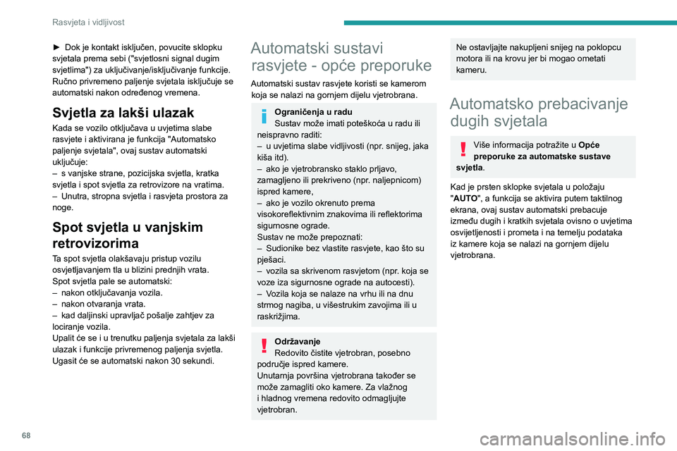 PEUGEOT 308 2023  Upute Za Rukovanje (in Croatian) 68
Rasvjeta i vidljivost
► Dok je kontakt isključen, povucite sklopku 
svjetala prema sebi ("svjetlosni signal dugim 
svjetlima") za uključivanje/isključivanje funkcije.
Ručno privremeno
