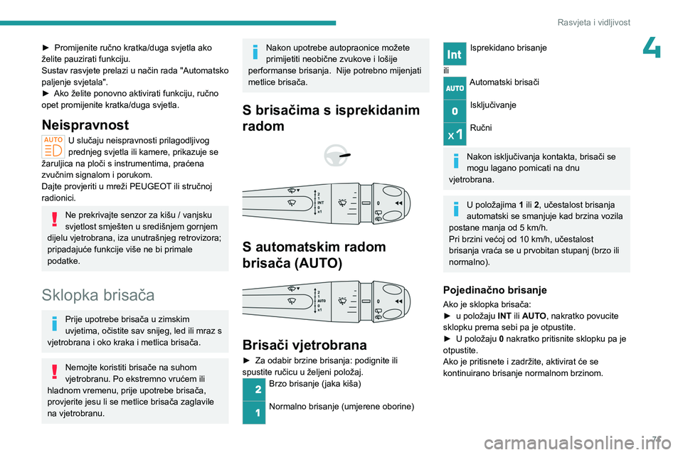 PEUGEOT 308 2023  Upute Za Rukovanje (in Croatian) 71
Rasvjeta i vidljivost
4► Promijenite ručno kratka/duga svjetla ako 
želite pauzirati funkciju.
Sustav 
rasvjete prelazi u način rada "Automatsko 
paljenje svjetala".
►
 
Ako želite 