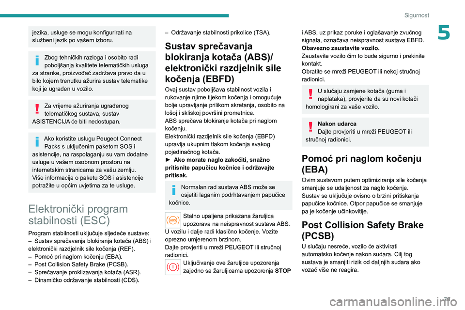PEUGEOT 308 2023  Upute Za Rukovanje (in Croatian) 79
Sigurnost
5jezika, usluge se mogu konfigurirati na 
službeni jezik po vašem izboru.
Zbog tehničkih razloga i osobito radi 
poboljšanja kvalitete telematičkih usluga 
za stranke, proizvođač z