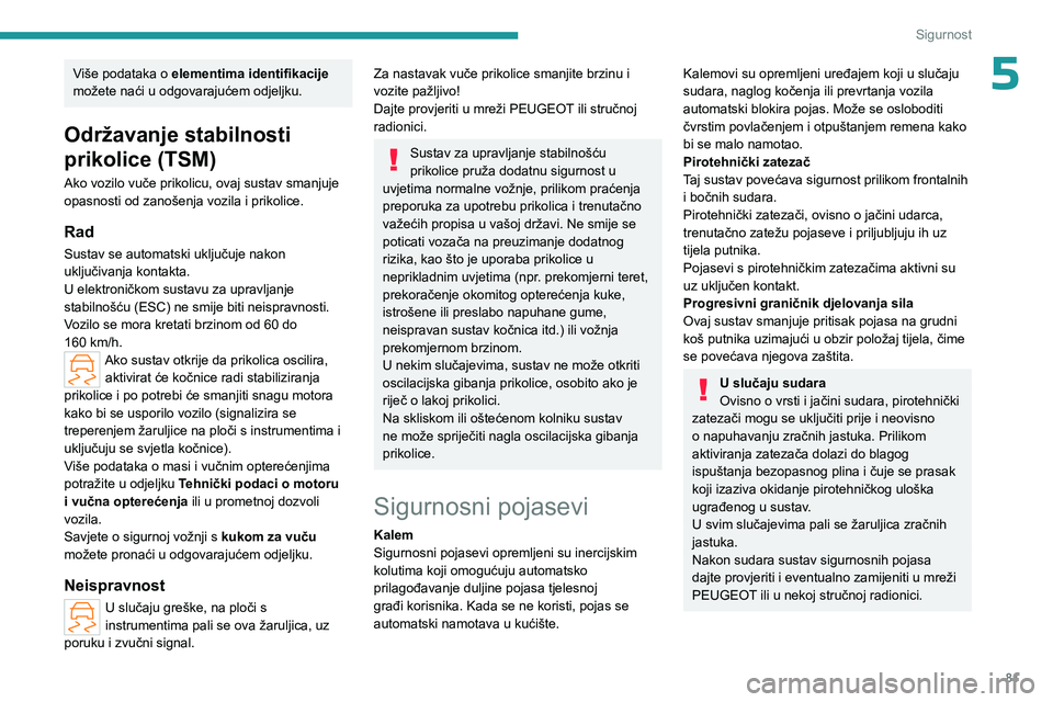 PEUGEOT 308 2023  Upute Za Rukovanje (in Croatian) 81
Sigurnost
5Više podataka o elementima identifikacije 
možete naći u odgovarajućem odjeljku.
Održavanje stabilnosti 
prikolice (TSM)
Ako vozilo vuče prikolicu, ovaj sustav smanjuje 
opasnosti 