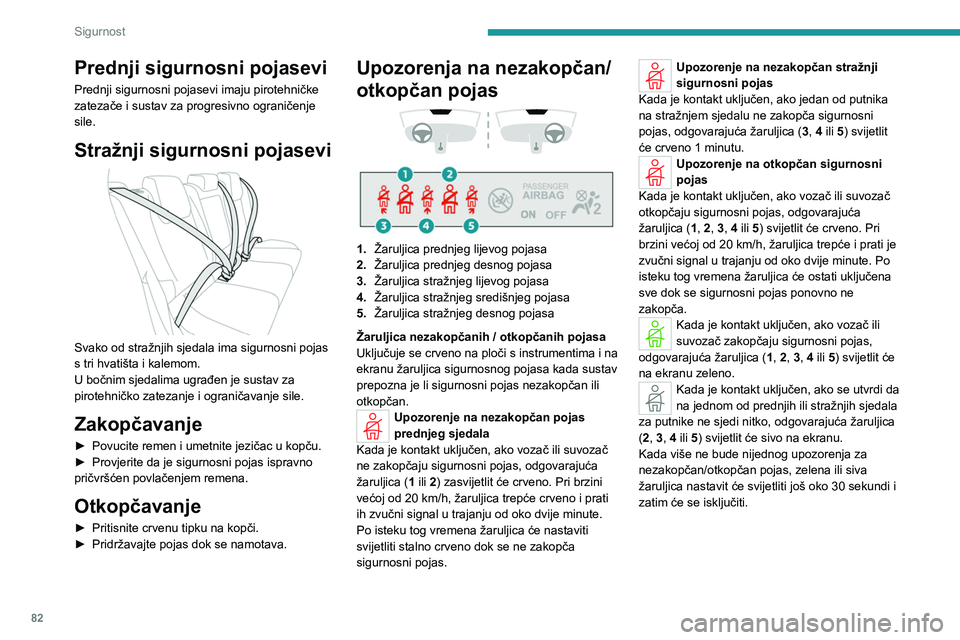 PEUGEOT 308 2023  Upute Za Rukovanje (in Croatian) 82
Sigurnost
Prednji sigurnosni pojasevi
Prednji sigurnosni pojasevi imaju pirotehničke 
zatezače i sustav za progresivno ograničenje 
sile.
Stražnji sigurnosni pojasevi 
 
Svako od stražnjih sje