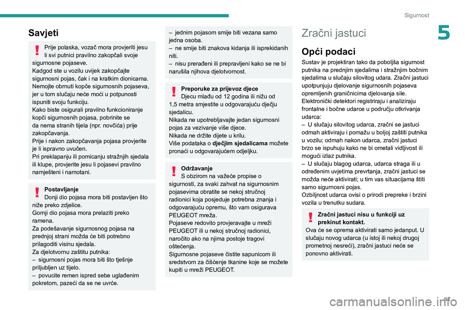 PEUGEOT 308 2023  Upute Za Rukovanje (in Croatian) 83
Sigurnost
5Savjeti
Prije polaska, vozač mora provjeriti jesu 
li svi putnici pravilno zakopčali svoje 
sigurnosne pojaseve.
Kadgod ste u vozilu uvijek zakopčajte 
sigurnosni pojas, čak i na kra