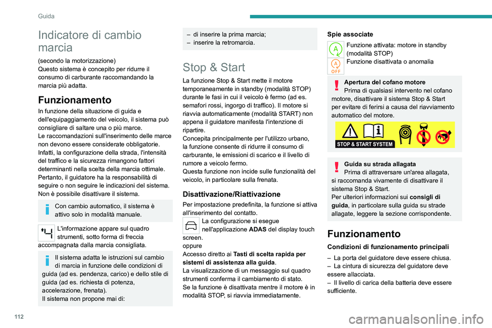 PEUGEOT 308 2023  Manuale duso (in Italian) 11 2
Guida
Indicatore di cambio 
marcia
(secondo la motorizzazione)
Questo sistema è concepito per ridurre il 
consumo di carburante raccomandando la 
marcia più adatta.
Funzionamento
In funzione de