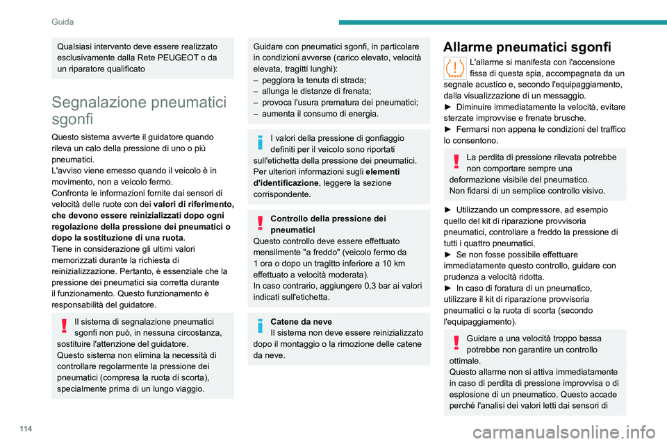 PEUGEOT 308 2023  Manuale duso (in Italian) 11 4
Guida
Qualsiasi intervento deve essere realizzato 
esclusivamente dalla Rete PEUGEOT o da 
un riparatore qualificato
Segnalazione pneumatici 
sgonfi
Questo sistema avverte il guidatore quando 
ri