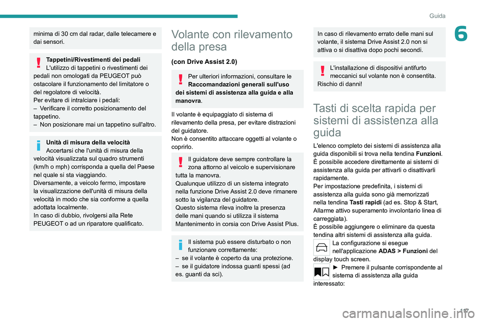PEUGEOT 308 2023  Manuale duso (in Italian) 11 7
Guida
6minima di 30 cm dal radar, dalle telecamere e 
dai sensori.
Tappetini/Rivestimenti dei pedali
L'utilizzo di tappetini o rivestimenti dei 
pedali non omologati da
  PEUGEOT può 
ostaco