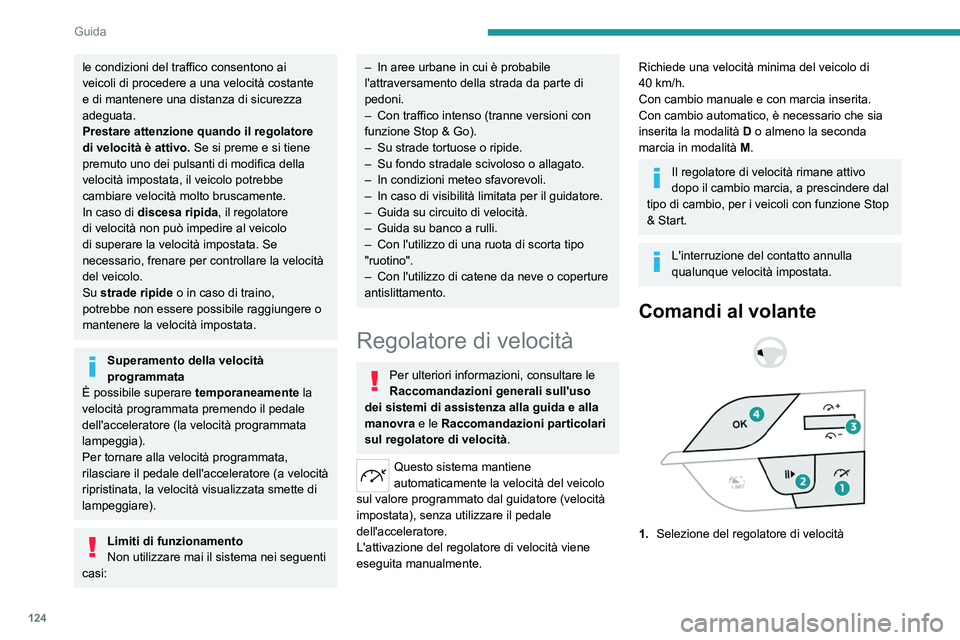 PEUGEOT 308 2023  Manuale duso (in Italian) 124
Guida
le condizioni del traffico consentono ai 
veicoli di procedere a una velocità costante 
e di mantenere una distanza di sicurezza 
adeguata.
Prestare attenzione quando il regolatore 
di velo