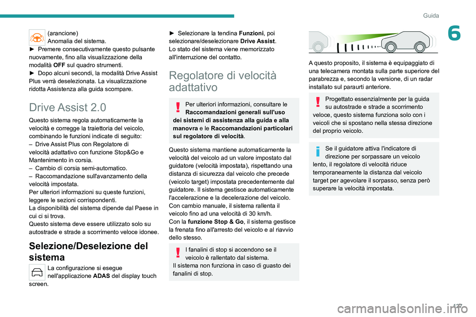 PEUGEOT 308 2023  Manuale duso (in Italian) 127
Guida
6(arancione)
Anomalia del sistema.
►
 
Premere consecutivamente questo pulsante 
nuovamente, fino alla visualizzazione della 
modalità  OFF sul quadro strumenti. 
►

 
Dopo alcuni secon