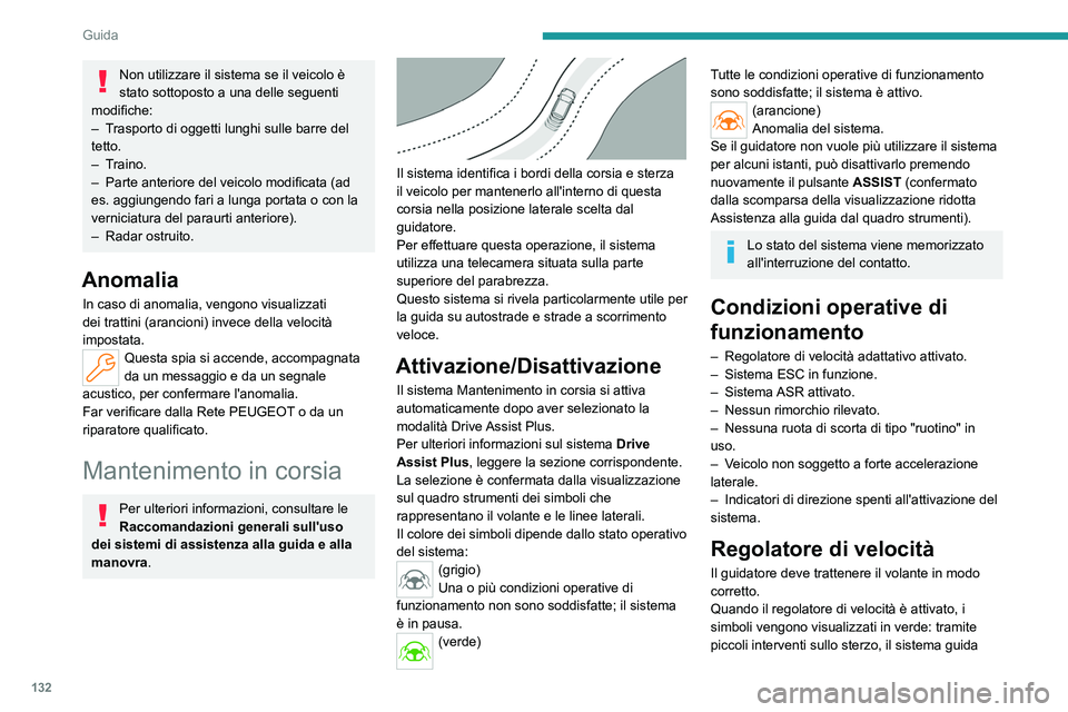 PEUGEOT 308 2023  Manuale duso (in Italian) 132
Guida
Non utilizzare il sistema se il veicolo è 
stato sottoposto a una delle seguenti 
modifiche:
–
 
T

rasporto di oggetti lunghi sulle barre del 
tetto.
–
 
Traino.
–
 
Parte anteriore 