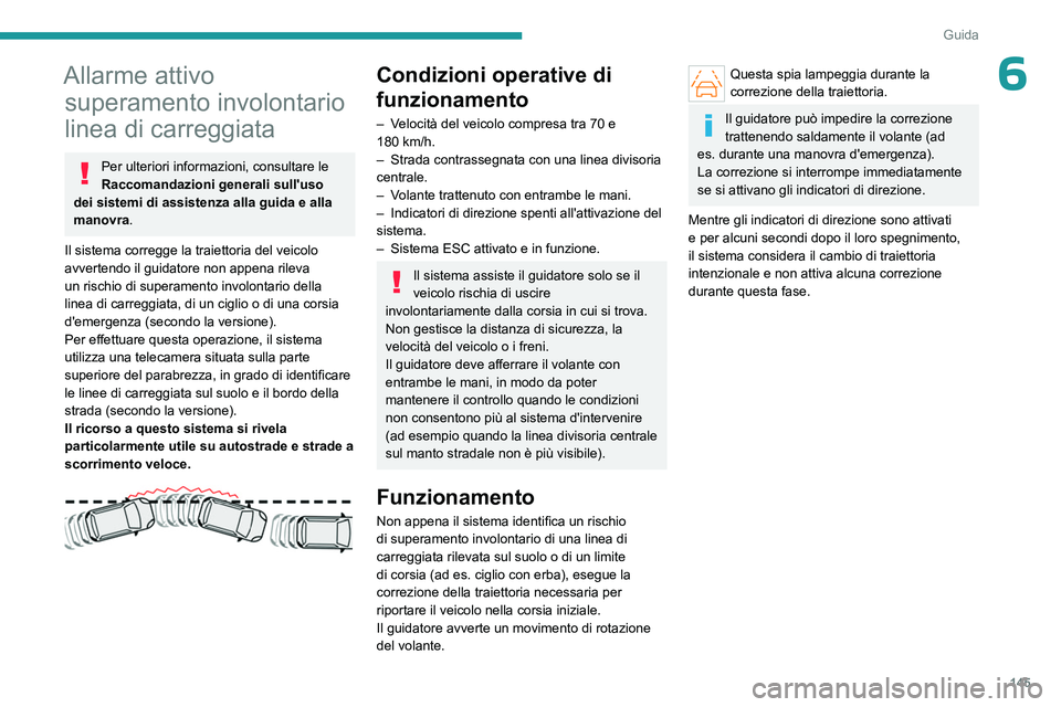 PEUGEOT 308 2023  Manuale duso (in Italian) 145
Guida
6Allarme attivo superamento involontario 
linea di carreggiata
Per ulteriori informazioni, consultare le 
Raccomandazioni generali sull'uso 
dei sistemi di assistenza alla guida e alla 
