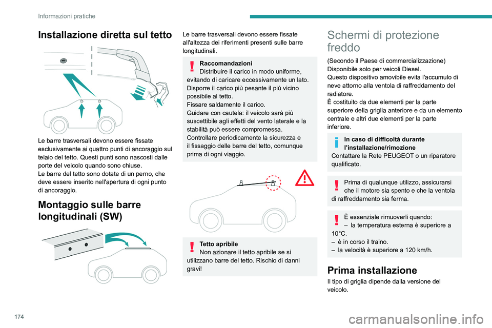 PEUGEOT 308 2023 Manuale duso (in Italian) 174
Informazioni pratiche
Installazione diretta sul tetto
Le barre trasversali devono essere fissate
esclusivamente ai quattro punti di ancoraggio sul
telaio del tetto. Questi punti sono nascosti PEUGEOT 308 2023 Manuale duso (in Italian) 174
Informazioni pratiche
Installazione diretta sul tetto
Le barre trasversali devono essere fissate
esclusivamente ai quattro punti di ancoraggio sul
telaio del tetto. Questi punti sono nascosti