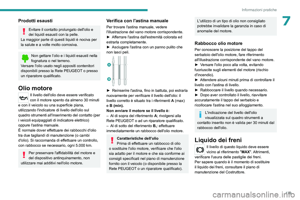 PEUGEOT 308 2023 Manuale duso (in Italian) 179
Informazioni pratiche
7Prodotti esausti
Evitare il contatto prolungato dell'olio e
dei liquidi esausti con la pelle.
La maggior parte di questi liquidi è nociva per
la salute e a volte molt PEUGEOT 308 2023 Manuale duso (in Italian) 179
Informazioni pratiche
7Prodotti esausti
Evitare il contatto prolungato dell'olio e
dei liquidi esausti con la pelle.
La maggior parte di questi liquidi è nociva per
la salute e a volte molt