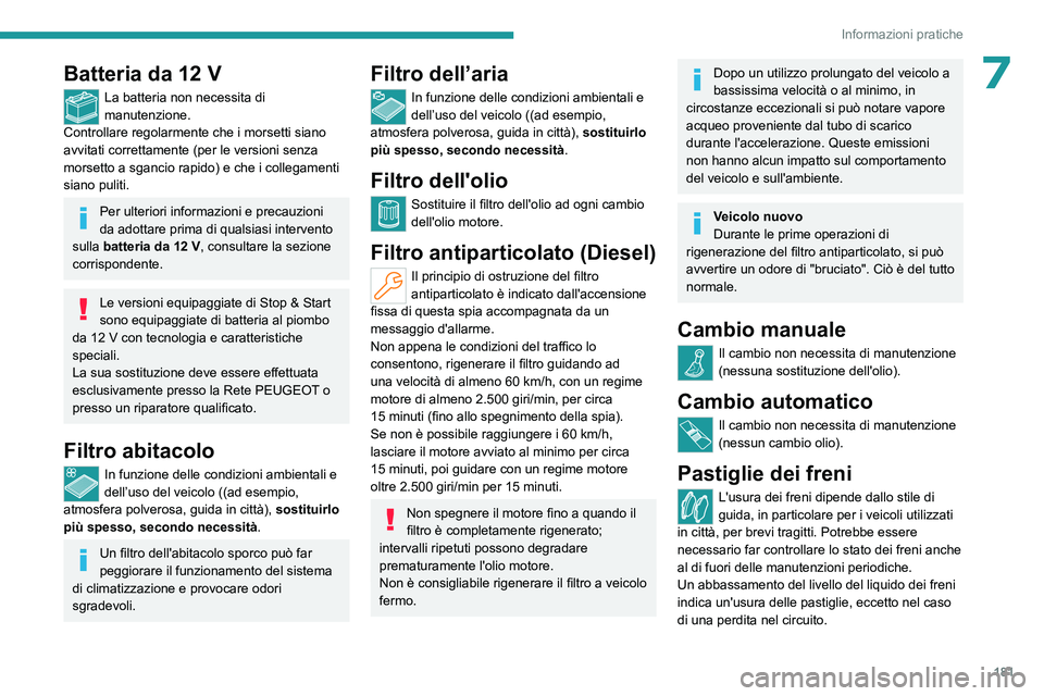 PEUGEOT 308 2023 Manuale duso (in Italian) 181
Informazioni pratiche
7Batteria da 12 V
La batteria non necessita di
manutenzione.
Controllare regolarmente che i morsetti siano
avvitati correttamente (per le versioni senza
morsetto a sgancio PEUGEOT 308 2023 Manuale duso (in Italian) 181
Informazioni pratiche
7Batteria da 12 V
La batteria non necessita di
manutenzione.
Controllare regolarmente che i morsetti siano
avvitati correttamente (per le versioni senza
morsetto a sgancio