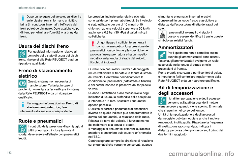 PEUGEOT 308 2023 Manuale duso (in Italian) 182
Informazioni pratiche
Dopo un lavaggio del veicolo, sui dischi e
sulle piastre freni si formano umidità o
brina (in condizioni invernali): l'efficacia dei
freni potrebbe diminuire. Dare qu PEUGEOT 308 2023 Manuale duso (in Italian) 182
Informazioni pratiche
Dopo un lavaggio del veicolo, sui dischi e
sulle piastre freni si formano umidità o
brina (in condizioni invernali): l'efficacia dei
freni potrebbe diminuire. Dare qu