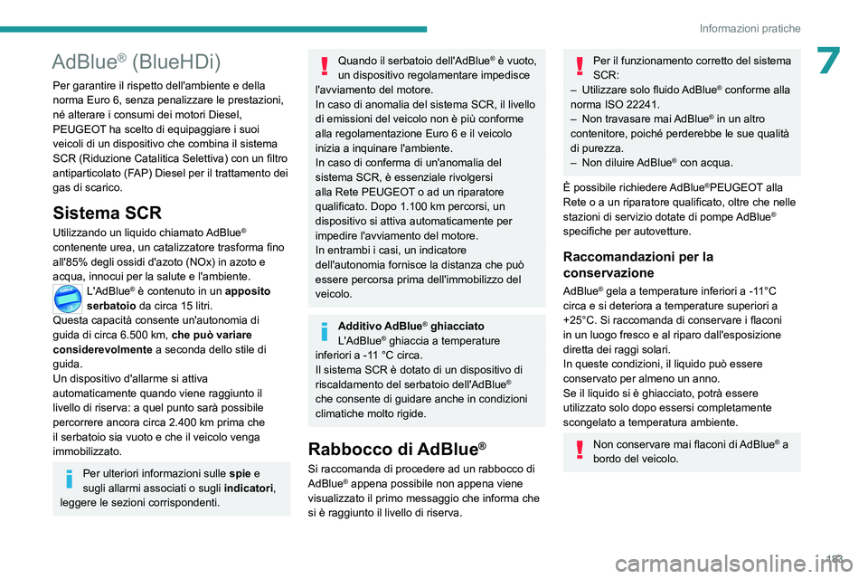 PEUGEOT 308 2023 Manuale duso (in Italian) 183
Informazioni pratiche
7AdBlue® (BlueHDi)
Per garantire il rispetto dell'ambiente e della
norma Euro 6, senza penalizzare le prestazioni,
né alterare i consumi dei motori Diesel,
PEUGEOT h PEUGEOT 308 2023 Manuale duso (in Italian) 183
Informazioni pratiche
7AdBlue® (BlueHDi)
Per garantire il rispetto dell'ambiente e della
norma Euro 6, senza penalizzare le prestazioni,
né alterare i consumi dei motori Diesel,
PEUGEOT h