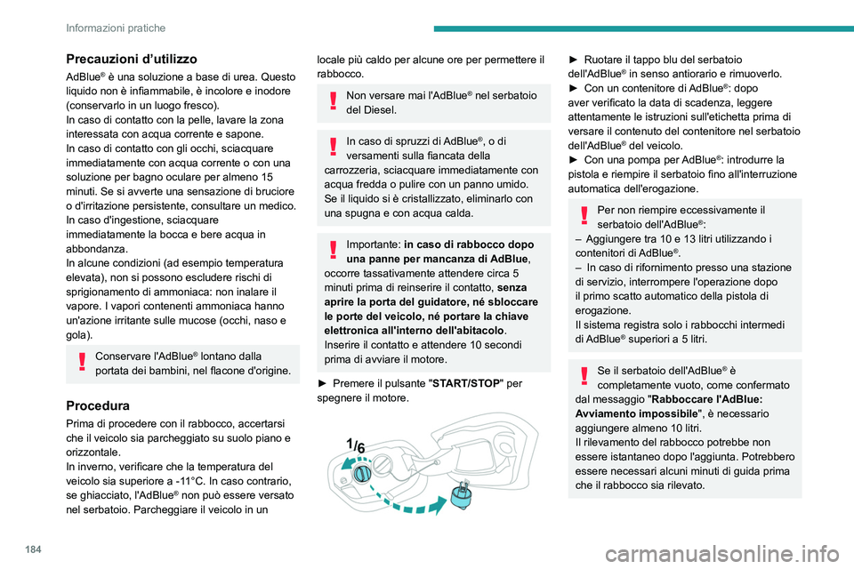 PEUGEOT 308 2023 Manuale duso (in Italian) 184
Informazioni pratiche
Precauzioni d’utilizzo
AdBlue® è una soluzione a base di urea. Questo
liquido non è infiammabile, è incolore e inodore
(conservarlo in un luogo fresco).
In caso di co PEUGEOT 308 2023 Manuale duso (in Italian) 184
Informazioni pratiche
Precauzioni d’utilizzo
AdBlue® è una soluzione a base di urea. Questo
liquido non è infiammabile, è incolore e inodore
(conservarlo in un luogo fresco).
In caso di co