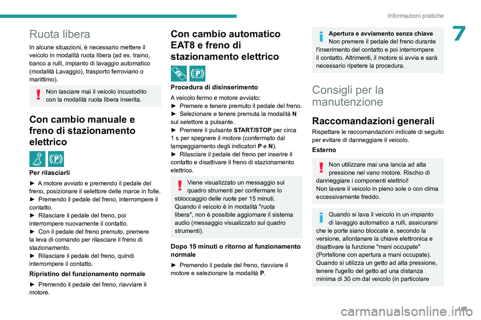 PEUGEOT 308 2023 Manuale duso (in Italian) 185
Informazioni pratiche
7Ruota libera
In alcune situazioni, è necessario mettere il
veicolo in modalità ruota libera (ad es. traino,
banco a rulli, impianto di lavaggio automatico
(modalità L PEUGEOT 308 2023 Manuale duso (in Italian) 185
Informazioni pratiche
7Ruota libera
In alcune situazioni, è necessario mettere il
veicolo in modalità ruota libera (ad es. traino,
banco a rulli, impianto di lavaggio automatico
(modalità L