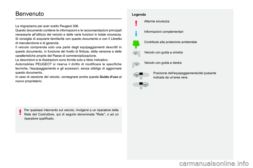 PEUGEOT 308 2023  Manuale duso (in Italian)   
 
 
 
  
   
   
 
  
 
  
 
 
   
 
 
   
 
 
  
Benvenuto
La ringraziamo per aver scelto Peugeot 308.
Questo documento contiene le informazioni e le raccomandazioni principali 
necessarie all'
