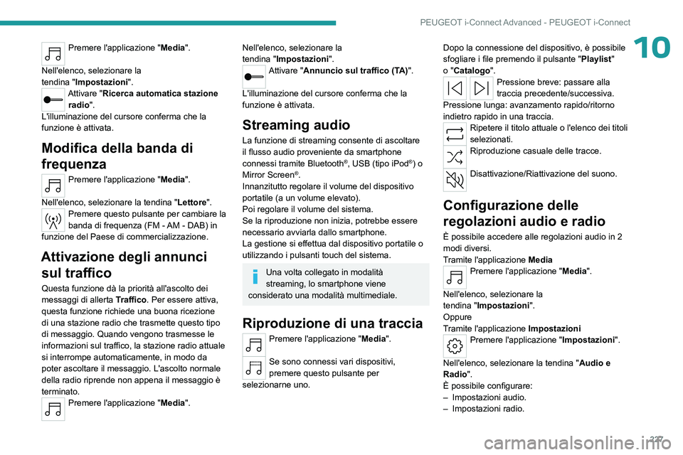 PEUGEOT 308 2023 Manuale duso (in Italian) 227
PEUGEOT i-Connect Advanced - PEUGEOT i-Connect
10Premere l'applicazione "Media".
Nell'elenco, selezionare la
tendina
"Impostazioni ".
Attivare "Ricerca automatica s PEUGEOT 308 2023 Manuale duso (in Italian) 227
PEUGEOT i-Connect Advanced - PEUGEOT i-Connect
10Premere l'applicazione "Media".
Nell'elenco, selezionare la
tendina
"Impostazioni ".
Attivare "Ricerca automatica s