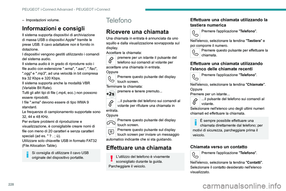 PEUGEOT 308 2023 Manuale duso (in Italian) 228
PEUGEOT i-Connect Advanced - PEUGEOT i-Connect
– Impostazioni volume.
Informazioni e consigli
Il sistema supporta dispositivi di archiviazione
di massa USB o dispositivi Apple® tramite le
pr PEUGEOT 308 2023 Manuale duso (in Italian) 228
PEUGEOT i-Connect Advanced - PEUGEOT i-Connect
– Impostazioni volume.
Informazioni e consigli
Il sistema supporta dispositivi di archiviazione
di massa USB o dispositivi Apple® tramite le
pr