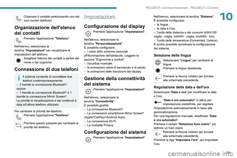 PEUGEOT 308 2023 Manuale duso (in Italian) 229
PEUGEOT i-Connect Advanced - PEUGEOT i-Connect
10Chiamare il contatto selezionando uno dei
suoi numeri telefonici.
Organizzazione dell'elenco
dei contatti
Premere l'applicazione "Tel PEUGEOT 308 2023 Manuale duso (in Italian) 229
PEUGEOT i-Connect Advanced - PEUGEOT i-Connect
10Chiamare il contatto selezionando uno dei
suoi numeri telefonici.
Organizzazione dell'elenco
dei contatti
Premere l'applicazione "Tel