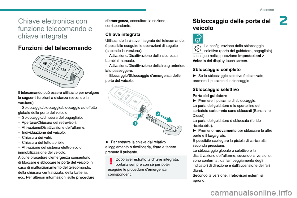 PEUGEOT 308 2023 Manuale duso (in Italian) 27
Accesso
2Chiave elettronica con
funzione telecomando e
chiave integrata
Funzioni del telecomando
Il telecomando può essere utilizzato per svolgere
le seguenti funzioni a distanza (secondo l PEUGEOT 308 2023 Manuale duso (in Italian) 27
Accesso
2Chiave elettronica con
funzione telecomando e
chiave integrata
Funzioni del telecomando
Il telecomando può essere utilizzato per svolgere
le seguenti funzioni a distanza (secondo l