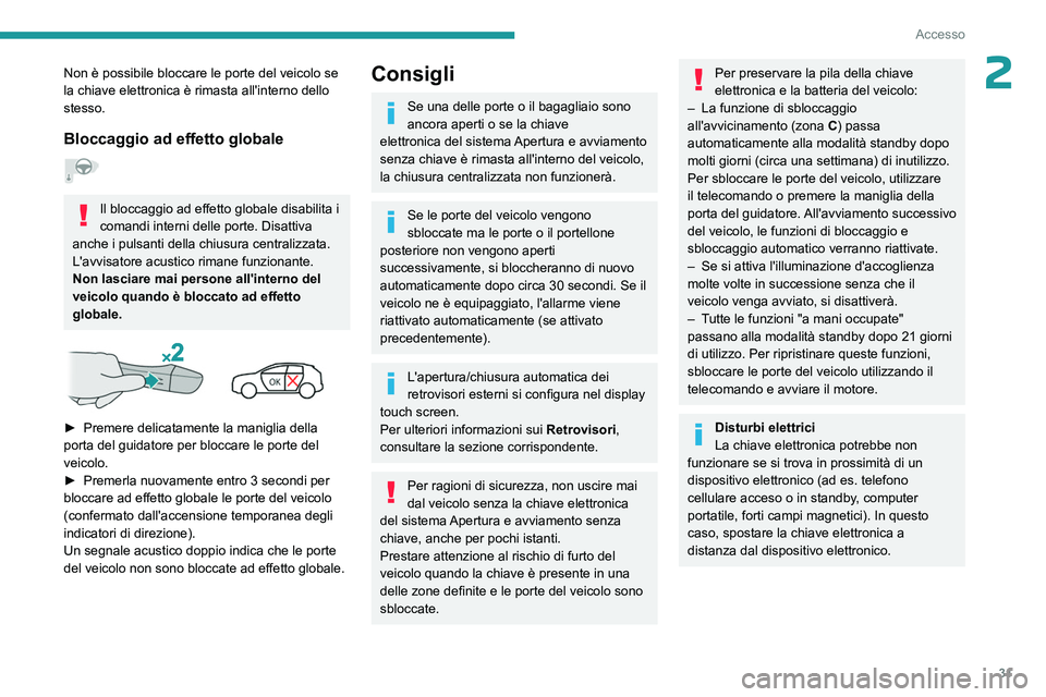 PEUGEOT 308 2023 Manuale duso (in Italian) 31
Accesso
2Non è possibile bloccare le porte del veicolo se
la chiave elettronica è rimasta all'interno dello
stesso.
Bloccaggio ad effetto globale
Il bloccaggio ad effetto globale disabili PEUGEOT 308 2023 Manuale duso (in Italian) 31
Accesso
2Non è possibile bloccare le porte del veicolo se
la chiave elettronica è rimasta all'interno dello
stesso.
Bloccaggio ad effetto globale
Il bloccaggio ad effetto globale disabili