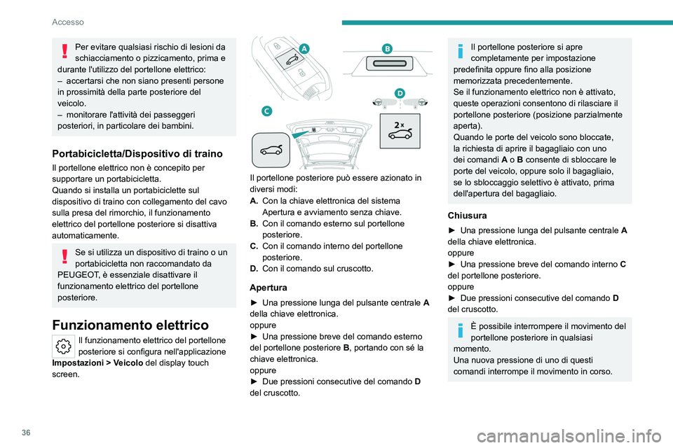 PEUGEOT 308 2023 Manuale duso (in Italian) 36
Accesso
Per evitare qualsiasi rischio di lesioni da
schiacciamento o pizzicamento, prima e
durante l'utilizzo del portellone elettrico:
–
accertarsi che non siano presenti persone
in pro PEUGEOT 308 2023 Manuale duso (in Italian) 36
Accesso
Per evitare qualsiasi rischio di lesioni da
schiacciamento o pizzicamento, prima e
durante l'utilizzo del portellone elettrico:
–
accertarsi che non siano presenti persone
in pro