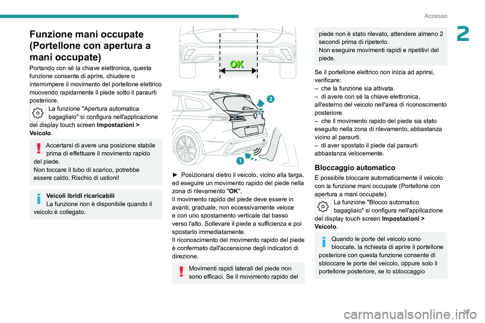 PEUGEOT 308 2023 Manuale duso (in Italian) 37
Accesso
2Funzione mani occupate
(Portellone con apertura a
mani occupate)
Portando con sé la chiave elettronica, questa
funzione consente di aprire, chiudere o
interrompere il movimento del po PEUGEOT 308 2023 Manuale duso (in Italian) 37
Accesso
2Funzione mani occupate
(Portellone con apertura a
mani occupate)
Portando con sé la chiave elettronica, questa
funzione consente di aprire, chiudere o
interrompere il movimento del po