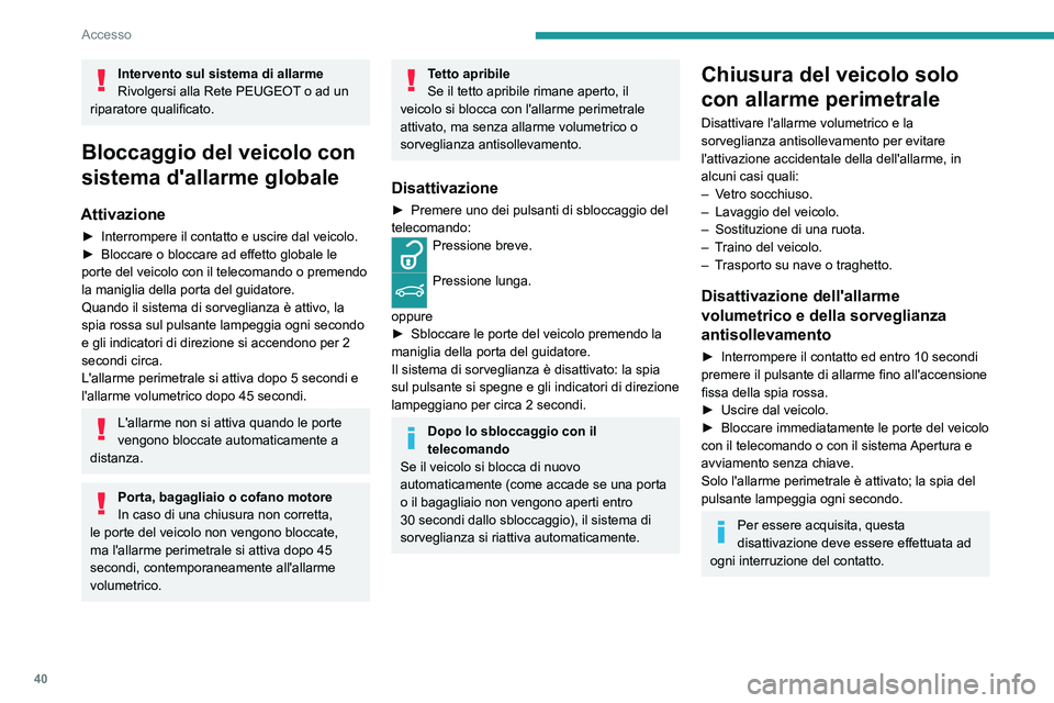 PEUGEOT 308 2023 Manuale duso (in Italian) 40
Accesso
Intervento sul sistema di allarme
Rivolgersi alla Rete PEUGEOT o ad un
riparatore qualificato.
Bloccaggio del veicolo con
sistema d'allarme globale
Attivazione
► Interrompere il con PEUGEOT 308 2023 Manuale duso (in Italian) 40
Accesso
Intervento sul sistema di allarme
Rivolgersi alla Rete PEUGEOT o ad un
riparatore qualificato.
Bloccaggio del veicolo con
sistema d'allarme globale
Attivazione
► Interrompere il con
