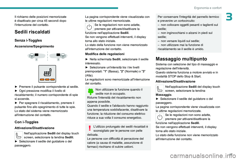 PEUGEOT 308 2023 Manuale duso (in Italian) 49
Ergonomia e confort
3Il richiamo delle posizioni memorizzate
è disattivato per circa 45 secondi dopo
l'interruzione del contatto.
Sedili riscaldati
Senza i-Toggles
Accensione/Spegnimento
PEUGEOT 308 2023 Manuale duso (in Italian) 49
Ergonomia e confort
3Il richiamo delle posizioni memorizzate
è disattivato per circa 45 secondi dopo
l'interruzione del contatto.
Sedili riscaldati
Senza i-Toggles
Accensione/Spegnimento