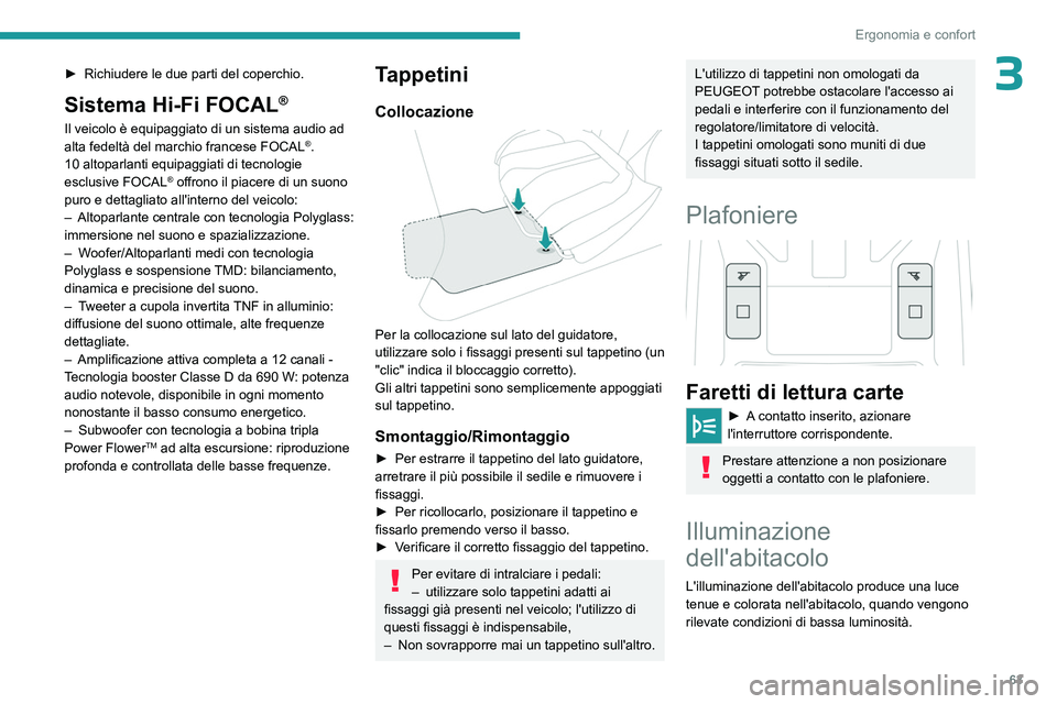 PEUGEOT 308 2023 Manuale duso (in Italian) 63
Ergonomia e confort
3► Richiudere le due parti del coperchio.
Sistema Hi-Fi FOCAL®
Il veicolo è equipaggiato di un sistema audio ad
alta fedeltà del marchio francese FOCAL®.
10 altoparlanti PEUGEOT 308 2023 Manuale duso (in Italian) 63
Ergonomia e confort
3► Richiudere le due parti del coperchio.
Sistema Hi-Fi FOCAL®
Il veicolo è equipaggiato di un sistema audio ad
alta fedeltà del marchio francese FOCAL®.
10 altoparlanti