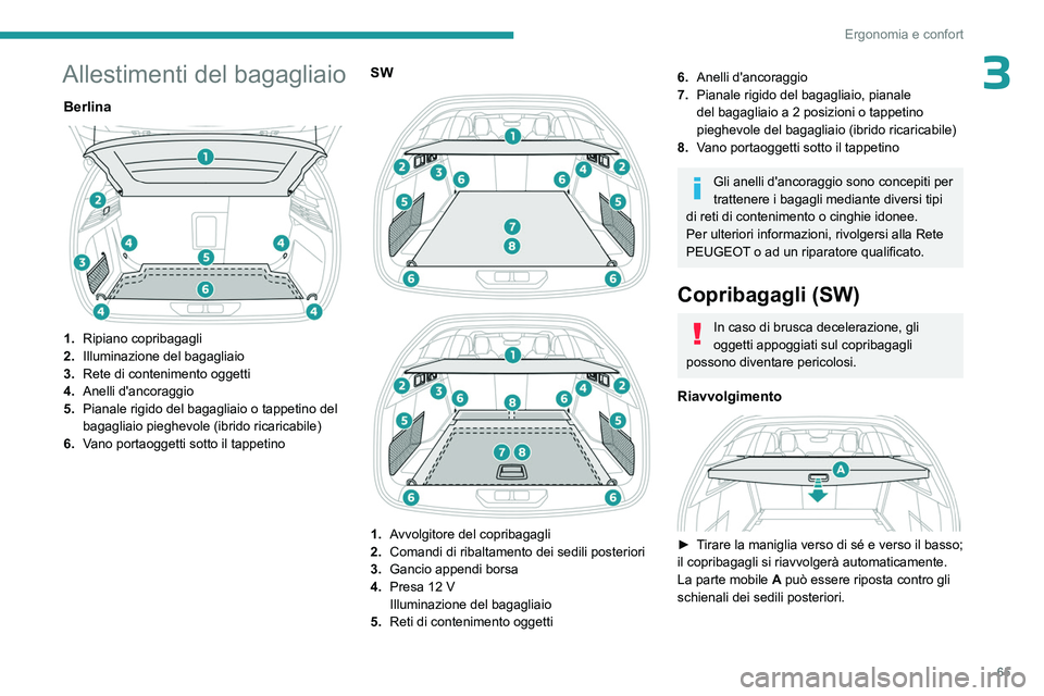 PEUGEOT 308 2023 Manuale duso (in Italian) 65
Ergonomia e confort
3Allestimenti del bagagliaio
Berlina
1.Ripiano copribagagli
2. Illuminazione del bagagliaio
3. Rete di contenimento oggetti
4. Anelli d'ancoraggio
5. Pianale rigido del b PEUGEOT 308 2023 Manuale duso (in Italian) 65
Ergonomia e confort
3Allestimenti del bagagliaio
Berlina
1.Ripiano copribagagli
2. Illuminazione del bagagliaio
3. Rete di contenimento oggetti
4. Anelli d'ancoraggio
5. Pianale rigido del b