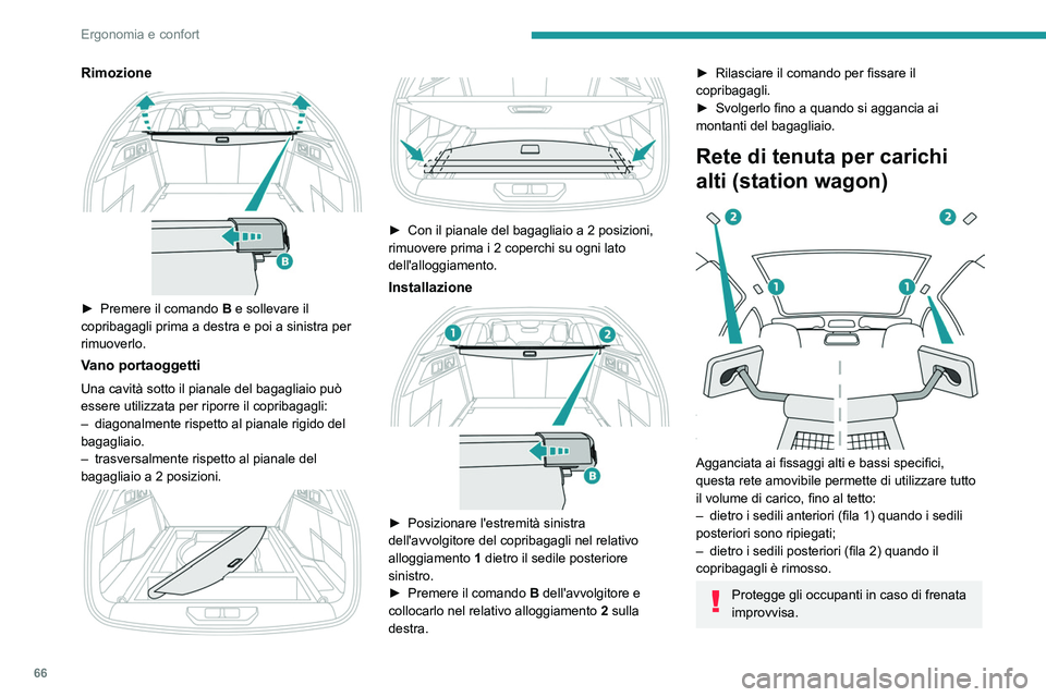 PEUGEOT 308 2023 Manuale duso (in Italian) 66
Ergonomia e confort
Rimozione
► Premere il comando B e sollevare il
copribagagli prima a destra e poi a sinistra per
rimuoverlo.
Vano portaoggetti
Una cavità sotto il pianale del bagagliai PEUGEOT 308 2023 Manuale duso (in Italian) 66
Ergonomia e confort
Rimozione
► Premere il comando B e sollevare il
copribagagli prima a destra e poi a sinistra per
rimuoverlo.
Vano portaoggetti
Una cavità sotto il pianale del bagagliai