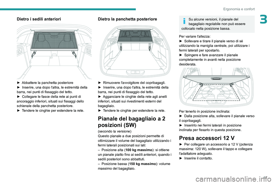PEUGEOT 308 2023 Manuale duso (in Italian) 67
Ergonomia e confort
3Dietro i sedili anteriori
► Abbattere la panchetta posteriore
► Inserire, una dopo l'altra, le estremità della
barra, nei punti di fissaggio del tetto.
►
Coll PEUGEOT 308 2023 Manuale duso (in Italian) 67
Ergonomia e confort
3Dietro i sedili anteriori
► Abbattere la panchetta posteriore
► Inserire, una dopo l'altra, le estremità della
barra, nei punti di fissaggio del tetto.
►
Coll