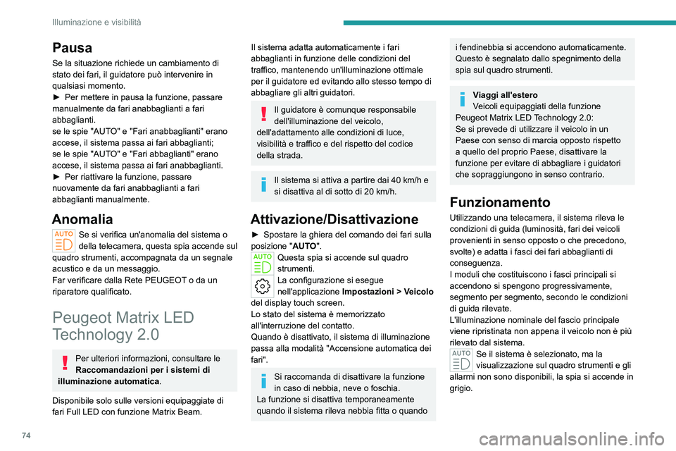 PEUGEOT 308 2023 Manuale duso (in Italian) 74
Illuminazione e visibilità
Pausa
Se la situazione richiede un cambiamento di
stato dei fari, il guidatore può intervenire in
qualsiasi momento.
►
Per mettere in pausa la funzione, passare
m PEUGEOT 308 2023 Manuale duso (in Italian) 74
Illuminazione e visibilità
Pausa
Se la situazione richiede un cambiamento di
stato dei fari, il guidatore può intervenire in
qualsiasi momento.
►
Per mettere in pausa la funzione, passare
m