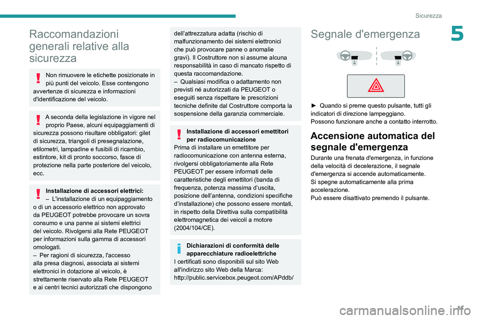 PEUGEOT 308 2023 Manuale duso (in Italian) 81
Sicurezza
5Raccomandazioni
generali relative alla
sicurezza
Non rimuovere le etichette posizionate in
più punti del veicolo. Esse contengono
avvertenze di sicurezza e informazioni
d'ident PEUGEOT 308 2023 Manuale duso (in Italian) 81
Sicurezza
5Raccomandazioni
generali relative alla
sicurezza
Non rimuovere le etichette posizionate in
più punti del veicolo. Esse contengono
avvertenze di sicurezza e informazioni
d'ident