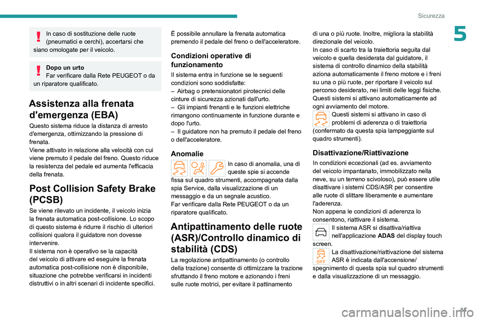 PEUGEOT 308 2023 Manuale duso (in Italian) 85
Sicurezza
5In caso di sostituzione delle ruote
(pneumatici e cerchi), accertarsi che
siano omologate per il veicolo.
Dopo un urto
Far verificare dalla Rete PEUGEOT o da
un riparatore qualificato PEUGEOT 308 2023 Manuale duso (in Italian) 85
Sicurezza
5In caso di sostituzione delle ruote
(pneumatici e cerchi), accertarsi che
siano omologate per il veicolo.
Dopo un urto
Far verificare dalla Rete PEUGEOT o da
un riparatore qualificato