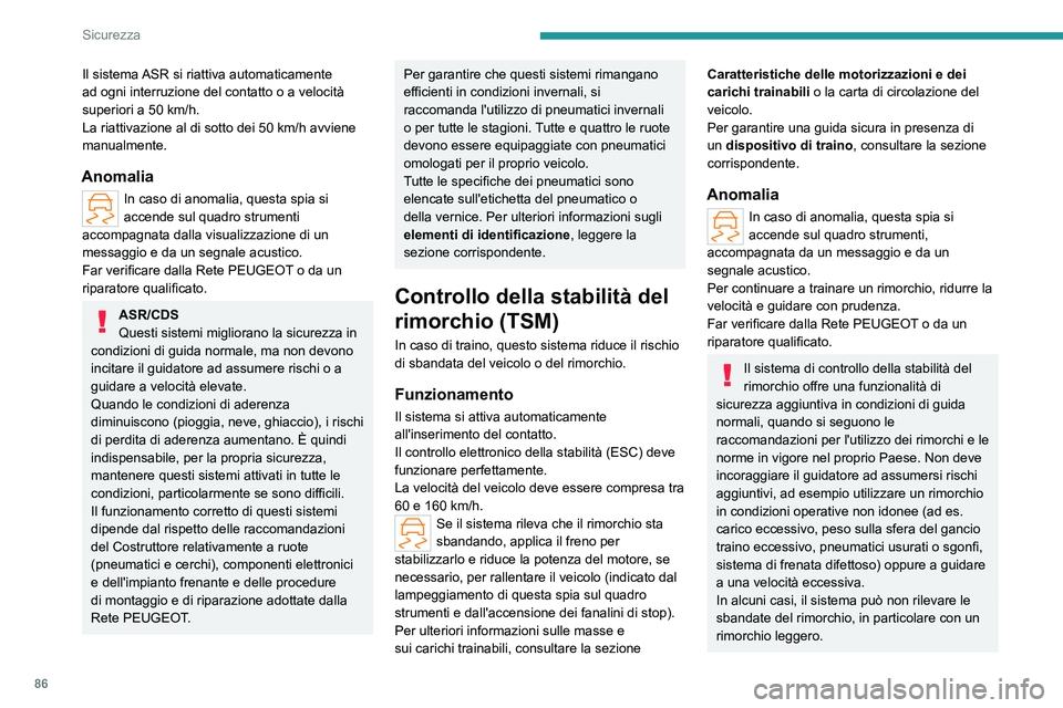 PEUGEOT 308 2023 Manuale duso (in Italian) 86
Sicurezza
Il sistema ASR si riattiva automaticamente
ad ogni interruzione del contatto o a velocità
superiori a 50 km/h.
La riattivazione al di sotto dei 50
km/h avviene
manualmente.
Anomali PEUGEOT 308 2023 Manuale duso (in Italian) 86
Sicurezza
Il sistema ASR si riattiva automaticamente
ad ogni interruzione del contatto o a velocità
superiori a 50 km/h.
La riattivazione al di sotto dei 50
km/h avviene
manualmente.
Anomali