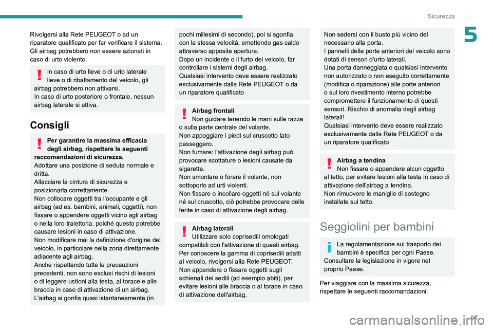 PEUGEOT 308 2023 Manuale duso (in Italian) 91
Sicurezza
5Rivolgersi alla Rete PEUGEOT o ad un
riparatore qualificato per far verificare il sistema.
Gli airbag potrebbero non essere azionati in
caso di urto violento.
In caso di urto lieve o d PEUGEOT 308 2023 Manuale duso (in Italian) 91
Sicurezza
5Rivolgersi alla Rete PEUGEOT o ad un
riparatore qualificato per far verificare il sistema.
Gli airbag potrebbero non essere azionati in
caso di urto violento.
In caso di urto lieve o d