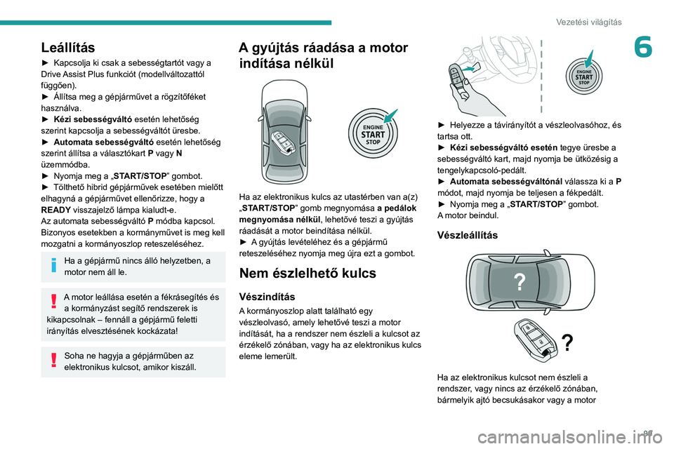 PEUGEOT 308 2023 Kezelési útmutató (in Hungarian) 99
Vezetési világítás
6Leállítás
► Kapcsolja ki csak a sebességtartót vagy a
Drive Assist Plus funkciót (modellváltozattól
függően).
►
Állítsa meg a gépjárművet a rögzít PEUGEOT 308 2023 Kezelési útmutató (in Hungarian) 99
Vezetési világítás
6Leállítás
► Kapcsolja ki csak a sebességtartót vagy a
Drive Assist Plus funkciót (modellváltozattól
függően).
►
Állítsa meg a gépjárművet a rögzít
