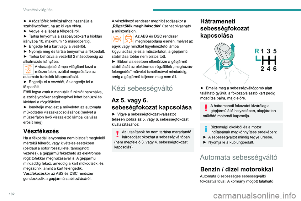 PEUGEOT 308 2023 Kezelési útmutató (in Hungarian) 102
Vezetési világítás
► A rögzítőfék behúzásához használja a
szabályozókart, ha az ki van oldva.
►
V
egye le a lábát a fékpedálról.
►
T
artsa lenyomva a szabályozókar PEUGEOT 308 2023 Kezelési útmutató (in Hungarian) 102
Vezetési világítás
► A rögzítőfék behúzásához használja a
szabályozókart, ha az ki van oldva.
►
V
egye le a lábát a fékpedálról.
►
T
artsa lenyomva a szabályozókar