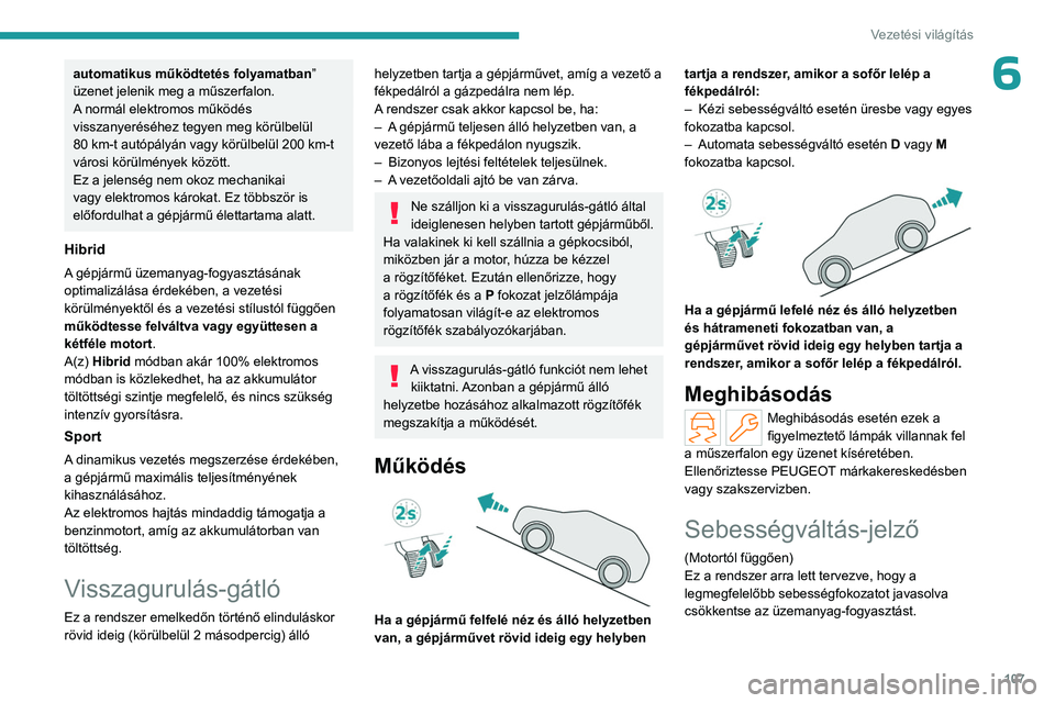 PEUGEOT 308 2023 Kezelési útmutató (in Hungarian) 107
Vezetési világítás
6automatikus működtetés folyamatban”
üzenet jelenik meg a műszerfalon.
A normál elektromos működés
visszanyeréséhez tegyen meg körülbelül
80 km-t autóp PEUGEOT 308 2023 Kezelési útmutató (in Hungarian) 107
Vezetési világítás
6automatikus működtetés folyamatban”
üzenet jelenik meg a műszerfalon.
A normál elektromos működés
visszanyeréséhez tegyen meg körülbelül
80 km-t autóp